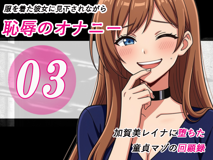 加賀美レイナに堕ちた童貞マゾの回顧録03